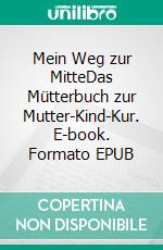 Mein Weg zur MitteDas Mütterbuch zur Mutter-Kind-Kur. E-book. Formato EPUB ebook di Stefan Jarzombek