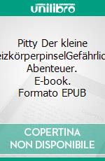 Pitty Der kleine HeizkörperpinselGefährliche Abenteuer. E-book. Formato EPUB