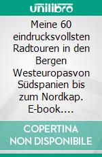 Meine 60 eindrucksvollsten Radtouren in den Bergen Westeuropasvon Südspanien bis zum Nordkap. E-book. Formato EPUB ebook