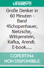 Große Denker in 60 Minuten - Band 4Schopenhauer, Nietzsche, Wittgenstein, Kafka, Arendt. E-book. Formato EPUB ebook di Walther Ziegler