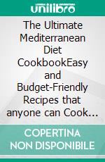 The Ultimate Mediterranean Diet CookbookEasy and Budget-Friendly Recipes that anyone can Cook at Home. E-book. Formato EPUB ebook