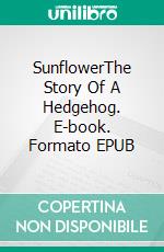 SunflowerThe Story Of A Hedgehog. E-book. Formato EPUB ebook