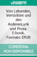 Von Lebenden, Verrückten und den AnderenLyrik und Prosa. E-book. Formato EPUB