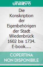 Die Konskription der Eigenbehörigen der Stadt Wiedenbrück 1602 bis 1734. E-book. Formato EPUB ebook