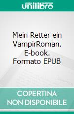 Mein Retter ein VampirRoman. E-book. Formato EPUB ebook