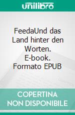 FeedaUnd das Land hinter den Worten. E-book. Formato EPUB ebook