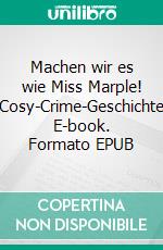 Machen wir es wie Miss Marple! -1Cosy-Crime-Geschichten. E-book. Formato EPUB