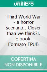 Third World War - a horror scenario...Closer than we think?!. E-book. Formato EPUB ebook