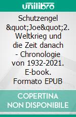 Schutzengel &quot;Joe&quot;2. Weltkrieg und die Zeit danach - Chronologie von 1932-2021. E-book. Formato EPUB ebook