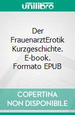 Der FrauenarztErotik Kurzgeschichte. E-book. Formato EPUB ebook