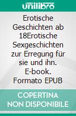 Erotische Geschichten ab 18Erotische Sexgeschichten zur Erregung für sie und ihn. E-book. Formato EPUB