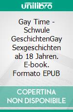 Gay Time - Schwule GeschichtenGay Sexgeschichten ab 18 Jahren. E-book. Formato EPUB ebook