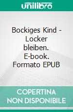 Bockiges Kind - Locker bleiben. E-book. Formato EPUB ebook di Claudia Hauptmann