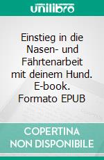 Einstieg in die Nasen- und Fährtenarbeit mit deinem Hund. E-book. Formato EPUB ebook
