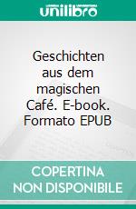 Geschichten aus dem magischen Café. E-book. Formato EPUB ebook di Eva Ola Feix