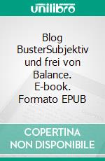 Blog BusterSubjektiv und frei von Balance. E-book. Formato EPUB ebook di Hannes Sonnberger