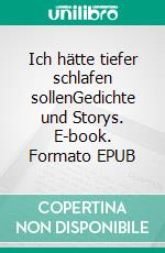 Ich hätte tiefer schlafen sollenGedichte und Storys. E-book. Formato EPUB ebook