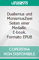 Dualismus und MonismusZwei Seiten einer Medaille. E-book. Formato EPUB ebook