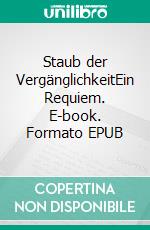 Staub der VergänglichkeitEin Requiem. E-book. Formato EPUB ebook