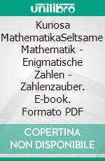 Kuriosa MathematikaSeltsame Mathematik - Enigmatische Zahlen - Zahlenzauber. E-book. Formato PDF ebook