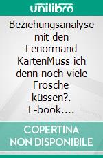 Beziehungsanalyse mit den Lenormand KartenMuss ich denn noch viele Frösche küssen?. E-book. Formato EPUB ebook