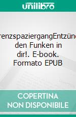 GrenzspaziergangEntzünde den Funken in dir!. E-book. Formato EPUB ebook