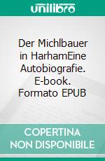 Der Michlbauer in HarhamEine Autobiografie. E-book. Formato EPUB ebook