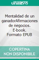 Mentalidad de un ganadorAfirmaciones de negocios. E-book. Formato EPUB ebook