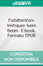 FürbittenVom Vertrauen beim Beten. E-book. Formato EPUB