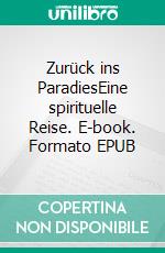 Zurück ins ParadiesEine spirituelle Reise. E-book. Formato EPUB