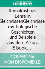 Ramakrishnas Lehre in GleichnissenGleichnisse, mythologische Geschichten und Beispiele aus dem Alltag. E-book. Formato EPUB