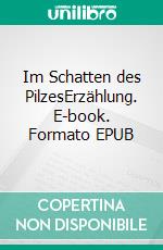 Im Schatten des PilzesErzählung. E-book. Formato EPUB