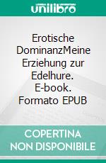 Erotische DominanzMeine Erziehung zur Edelhure. E-book. Formato EPUB ebook