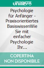 Psychologie für Anfänger - Praxisorientiertes BasiswissenWie Sie mit einfacher Psychologie Ihr Selbstbewusstsein erhöhen & positives Denken etablieren - inkl. Tipps zur Persönlichkeitsentwicklung. E-book. Formato EPUB ebook di Marcus Neustädter