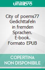 City of poems77 Gedichttafeln in fremden Sprachen. E-book. Formato EPUB ebook