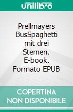 Prellmayers BusSpaghetti mit drei Sternen. E-book. Formato EPUB ebook di Günter H. Müller