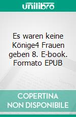 Es waren keine Könige4 Frauen geben 8. E-book. Formato EPUB ebook