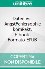 Daten vs. AngstFehlersophie komPakt. E-book. Formato EPUB ebook di Jürgen S.