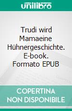 Trudi wird Mamaeine Hühnergeschichte. E-book. Formato EPUB ebook di Telse Maria Kähler