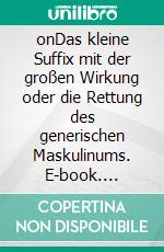 onDas kleine Suffix mit der großen Wirkung oder die Rettung des generischen Maskulinums. E-book. Formato EPUB ebook