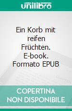 Ein Korb mit reifen Früchten. E-book. Formato EPUB ebook