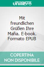 Mit freundlichen Grüßen Ihre Mafia. E-book. Formato EPUB ebook di Claudia Sagmeister