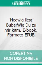 Hedwig liest BuberWie Du zu mir kam. E-book. Formato EPUB