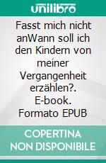 Fasst mich nicht anWann soll ich den Kindern von meiner Vergangenheit erzählen?. E-book. Formato EPUB