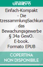 Einfach-Kompakt - Die GesetzessammlungSachkundefür das Bewachungsgewerbe § 34a GewO. E-book. Formato EPUB