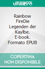 Rainbow FireDie Legenden der Kaylbe. E-book. Formato EPUB ebook