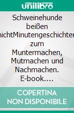 Schweinehunde beißen nichtMinutengeschichten zum Muntermachen, Mutmachen und Nachmachen. E-book. Formato EPUB