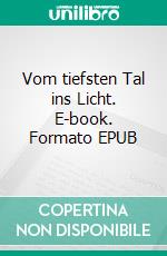 Vom tiefsten Tal ins Licht. E-book. Formato EPUB ebook