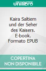 Kaira Saltiem und der Seher des Kaisers. E-book. Formato EPUB ebook di Uwe Wagner