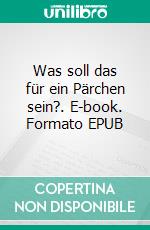 Was soll das für ein Pärchen sein?. E-book. Formato EPUB ebook